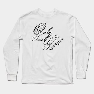 Only time will tell quote saying Long Sleeve T-Shirt